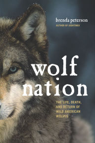 Title: Wolf Nation: The Life, Death, and Return of Wild American Wolves, Author: Brenda Peterson
