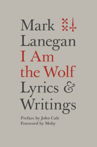 Title: I Am the Wolf: Lyrics and Writings, Author: Mark Lanegan