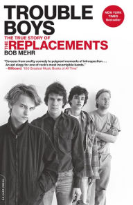 Title: Trouble Boys: The True Story of the Replacements, Author: Bob Mehr