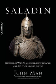 Title: Saladin: The Sultan Who Vanquished the Crusaders and Built an Islamic Empire, Author: John Man