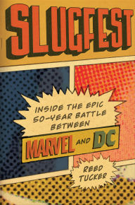 Title: Slugfest: Inside the Epic, 50-year Battle between Marvel and DC, Author: Reed Tucker