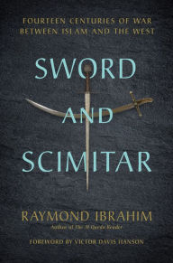 Title: Sword and Scimitar: Fourteen Centuries of War between Islam and the West, Author: Raymond Ibrahim