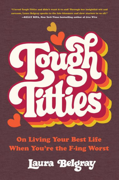 Tough Titties: On Living Your Best Life When You're the F-ing Worst by  Laura Belgray, Hardcover