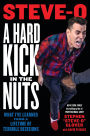 A Hard Kick in the Nuts: What I've Learned from a Lifetime of Terrible Decisions