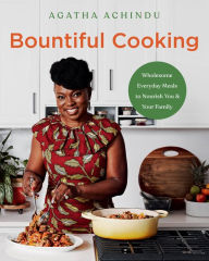 Title: Bountiful Cooking: Wholesome Everyday Meals to Nourish You and Your Family, Author: Agatha Achindu