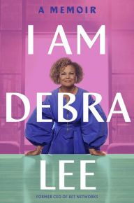 Title: I Am Debra Lee: A Memoir, Author: Debra Lee