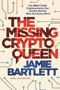 Title: The Missing Cryptoqueen: The Billion Dollar Cryptocurrency Con and the Woman Who Got Away with It, Author: Jamie Bartlett