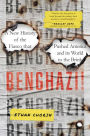 Benghazi!: A New History of the Fiasco that Pushed America and its World to the Brink