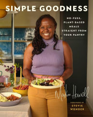 Title: Simple Goodness: No-fuss, Plant-based Meals Straight from Your Pantry, Author: Makini Howell