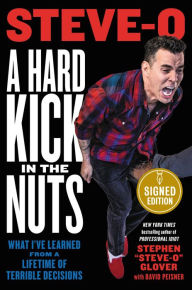Title: A Hard Kick in the Nuts: What I've Learned from a Lifetime of Terrible Decisions (Signed Book), Author: Stephen Steve-O Glover