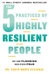 Title: The 5 Practices of Highly Resilient People: Why Some Flourish When Others Fold, Author: Taryn Marie Stejskal