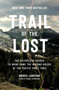 Title: Trail of the Lost: The Relentless Search to Bring Home the Missing Hikers of the Pacific Crest Trail, Author: Andrea Lankford
