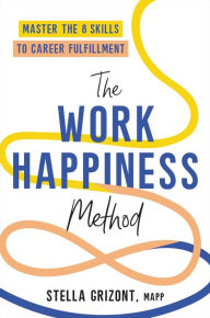 Title: The Work Happiness Method: Master the 8 Skills to Career Fulfillment, Author: Stella Grizont MAPP