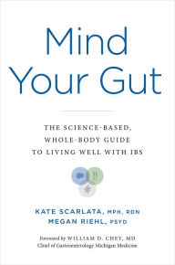 Title: Mind Your Gut: The Science-based, Whole-body Guide to Living Well with IBS, Author: Kate Scarlata