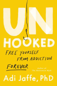 Title: Unhooked: Free Yourself from Addiction Forever, Author: Adi Jaffe PhD