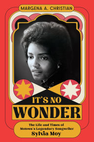 Title: It's No Wonder: The Life and Times of Motown's Legendary Songwriter Sylvia Moy, Author: Margena Christian