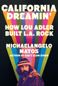 Title: California Dreamin': How Lou Adler Built L.A. Rock, Author: Michaelangelo Matos