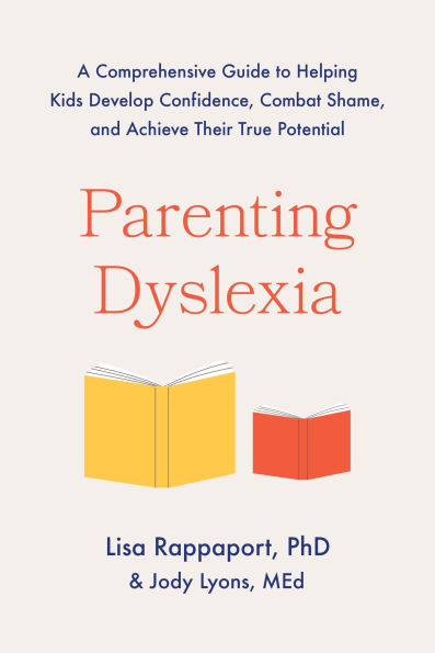 Parenting Dyslexia: A Comprehensive Guide to Helping Kids Develop Confidence, Combat Shame, and Achieve Their True Potential