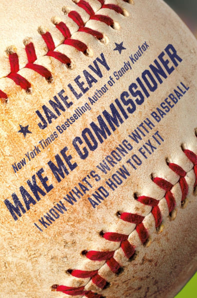 Make Me Commissioner: I Know What's Wrong with Baseball and How to Fix It