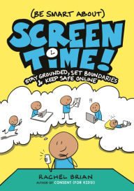 Title: (Be Smart About) Screen Time!: Stay Grounded, Set Boundaries, and Keep Safe Online, Author: Rachel Brian