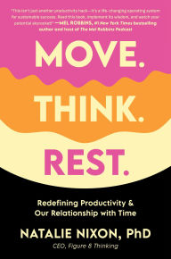 Title: Move. Think. Rest.: Redefining Productivity & Our Relationship with Time, Author: Natalie Nixon Ph.D