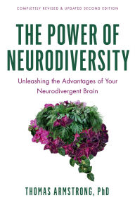 Title: The Power of Neurodiversity: Unleashing the Advantages of Your Neurodivergent Brain (Completely Revised and Updated Second Edition), Author: Thomas Armstrong PhD
