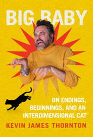 Title: Big Baby: On Endings, Beginnings, and an Interdimensional Cat, Author: Kevin James Thornton