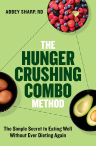 Title: The Hunger Crushing Combo Method: The Simple Secret to Eating Well Without Ever Dieting Again, Author: Abbey Sharp RD