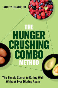Title: The Hunger Crushing Combo Method: The Simple Secret to Eating Well Without Ever Dieting Again, Author: Abbey Sharp RD