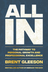 Title: All In: The Pathway to Personal Growth and Professional Excellence, Author: Brent Gleeson