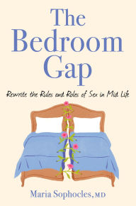 Title: The Bedroom Gap: Rewrite the Rules and Roles of Sex in Midlife, Author: Maria Sophocles MD