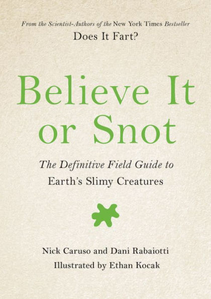 Believe It or Snot: The Definitive Field Guide to Earth's Slimy Creatures