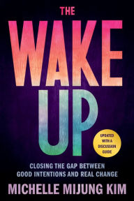 Title: The Wake Up: Closing the Gap Between Good Intentions and Real Change, Author: Michelle MiJung Kim