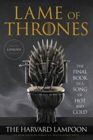 Title: Lame of Thrones: The Final Book in a Song of Hot and Cold, Author: The Harvard Lampoon