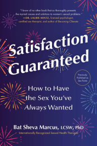 Title: Satisfaction Guaranteed: How to Have the Sex You've Always Wanted, Author: Bat Sheva Marcus