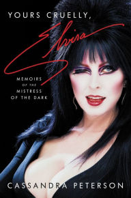 Title: Yours Cruelly, Elvira: Memoirs of the Mistress of the Dark, Author: Cassandra Peterson