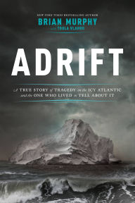 Title: Adrift: A True Story of Tragedy on the Icy Atlantic and the One Who Lived to Tell about It, Author: Brian Murphy