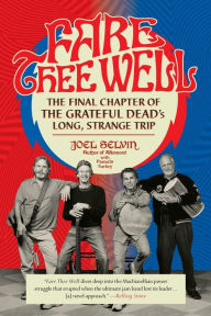 Title: Fare Thee Well: The Final Chapter of the Grateful Dead's Long, Strange Trip, Author: Joel Selvin