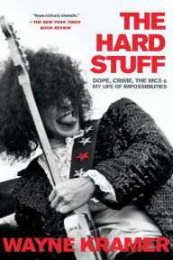 Title: The Hard Stuff: Dope, Crime, the MC5, and My Life of Impossibilities, Author: Wayne Kramer