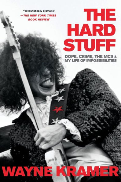 The Hard Stuff: Dope, Crime, the MC5, and My Life of Impossibilities