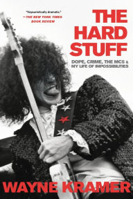 Title: The Hard Stuff: Dope, Crime, the MC5, and My Life of Impossibilities, Author: Wayne Kramer