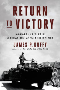 Title: Return to Victory: MacArthur's Epic Liberation of the Philippines, Author: James P. Duffy