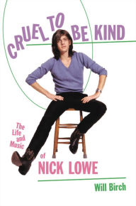 Books download kindle Cruel to Be Kind: The Life and Music of Nick Lowe 9780306921957 FB2 ePub (English literature) by Will Birch