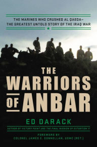 Title: The Warriors of Anbar: The Marines Who Crushed Al Qaeda--the Greatest Untold Story of the Iraq War, Author: Ed Darack