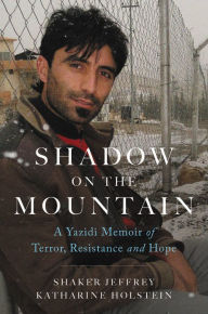 Title: Shadow on the Mountain: A Yazidi Memoir of Terror, Resistance and Hope, Author: Shaker Jeffrey