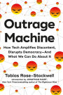 Outrage Machine: How Tech Amplifies Discontent, Disrupts Democracy-And What We Can Do About It