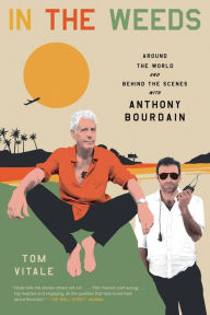 Title: In the Weeds: Around the World and Behind the Scenes with Anthony Bourdain, Author: Tom Vitale