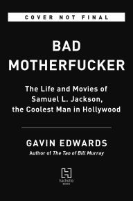 Title: Bad Motherfucker: The Life and Movies of Samuel L. Jackson, the Coolest Man in Hollywood, Author: Gavin Edwards