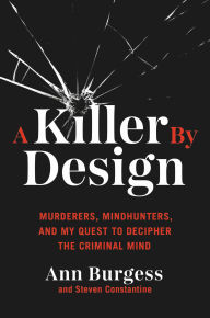 Title: A Killer by Design: Murderers, Mindhunters, and My Quest to Decipher the Criminal Mind, Author: Ann Wolbert Burgess