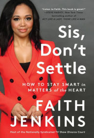 Title: Sis, Don't Settle: How to Stay Smart in Matters of the Heart, Author: Faith Jenkins